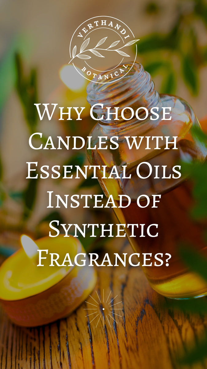 Why Choose Candles with Essential Oils Instead of Synthetic Fragrances Verthandi Botanical